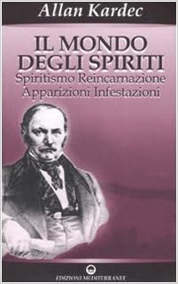 Il mondo degli spiriti. Spiritismo, reincarnazione, apparizioni, infestazioni