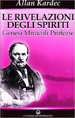 Le rivelazioni degli spiriti. Genesi, miracoli, profezie (Vol. 1)